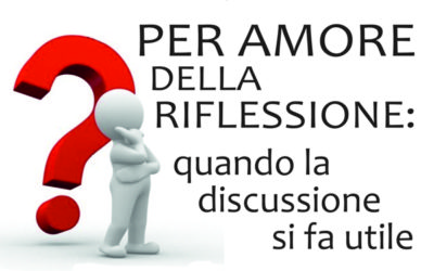 PER AMORE DELLA RIFLESSIONE: quando la discussione si fa utile